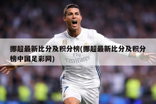 挪超最新比分及积分榜(挪超最新比分及积分榜中国足彩网)
